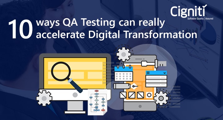 10 ways QA Testing can really accelerate Digital Transformation