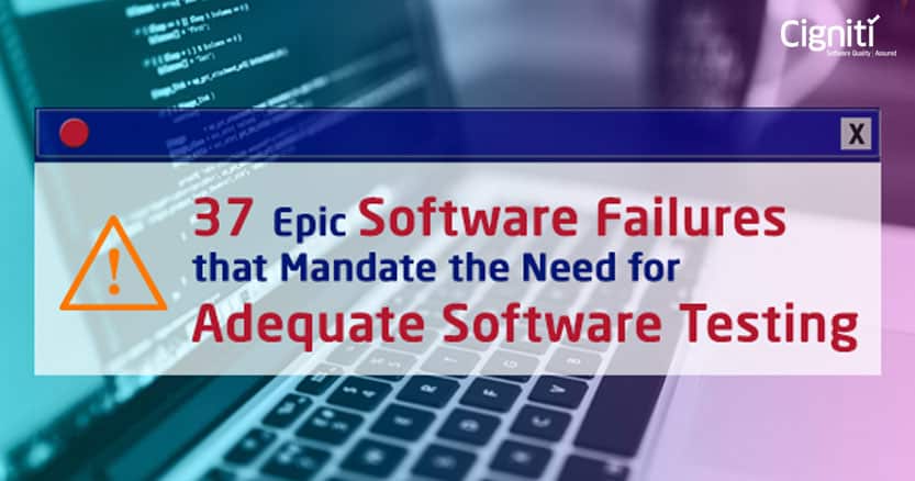 37 Epic Software Failures That Mandate The Need For Adequate Software Testing