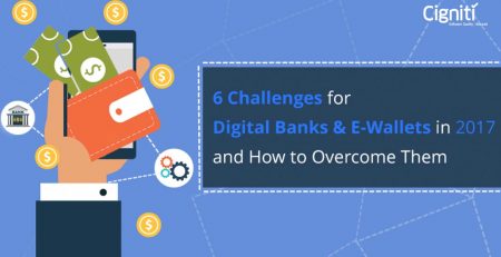 6 Challenges for Digital Banks & E-Wallets in 2017 and How to Overcome Them