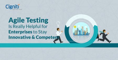 Agile Testing Is Really Helpful for Enterprises to Stay Innovative & Competent
