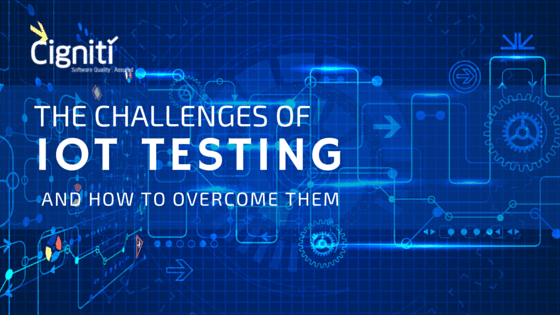 The challenges of IoT Testing and how to overcome them